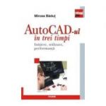 AutoCAD-ul in trei timpi
Initiere, utilizare, performanta