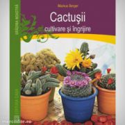 Cactusii. Cultivare si ingrijire