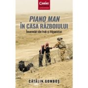 Piano Man in Casa Razboiului
Insemnari din Irak si Afganistan
