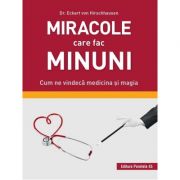 Miracole care fac minuni
Cum ne vindeca medicina si magia