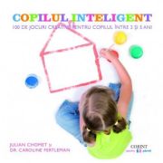 Copilul inteligent. 100 de jocuri creative pentru copilul intre 3 si 5 ani