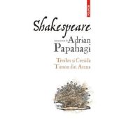 Shakespeare interpretat de Adrian Papahagi. Troilus si Cresida • Timon din Atena