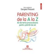 PARENTING DE LA A LA Z 83 de teme provocatoare pentru parintii de azi