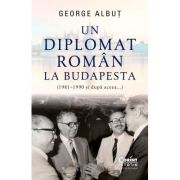 Un diplomat roman la Budapesta (1981-1990 si dupa aceea)