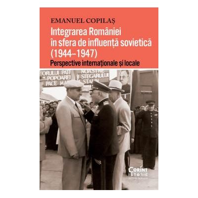 Integrarea Romaniei in sfera de influenta sovietica (1944–1947). Perspective internationale si locale